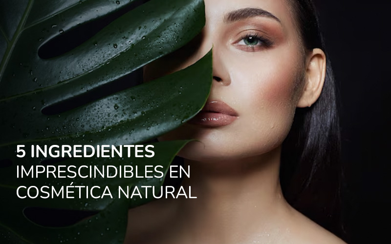 5 Ingredientes Imprescindibles En Cosmética Natural